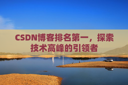 CSDN博客排名第一，探索技术高峰的引领者